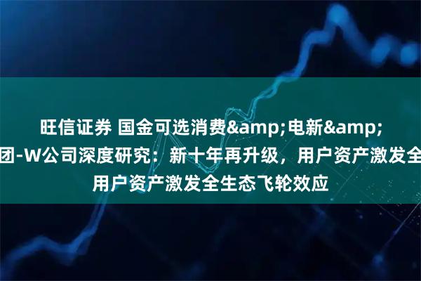 旺信证券 国金可选消费&电新&前瞻｜小米集团-W公司深度研究：新十年再升级，用户资产激发全生态飞轮效应